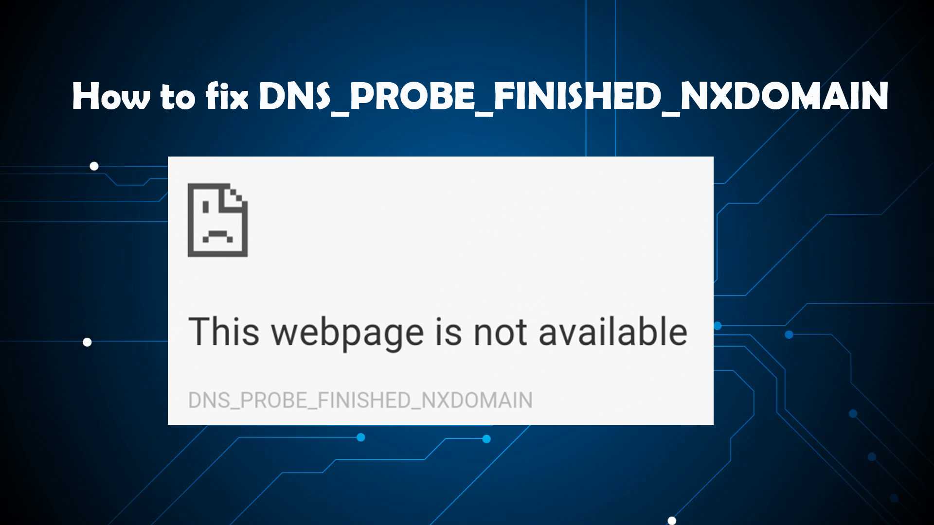 How to fix dns_probe_finished_nxdomain error?