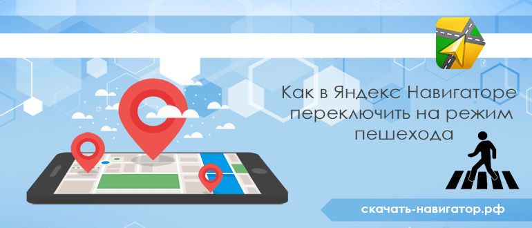 Как переключить яндекс.навигатор на режим пешехода: подробная инструкция - автомеханика